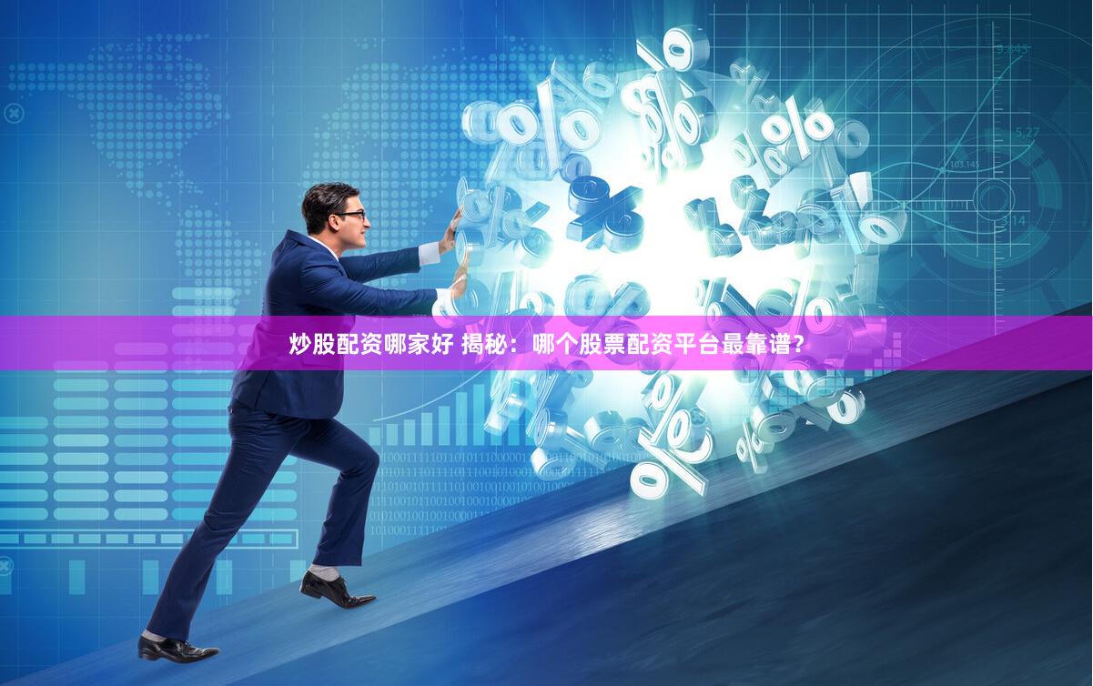 炒股配资哪家好 揭秘：哪个股票配资平台最靠谱？